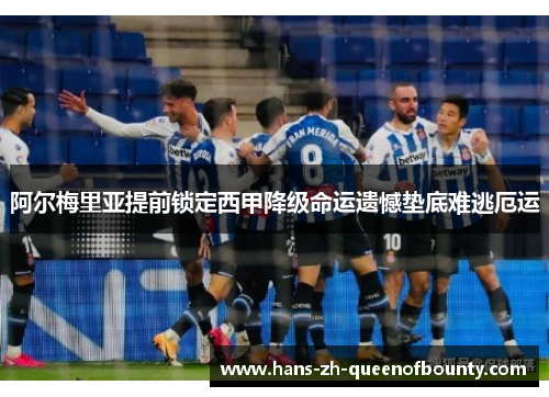 阿尔梅里亚提前锁定西甲降级命运遗憾垫底难逃厄运