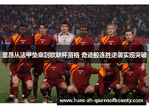 里昂从法甲垫底到欧联杯资格 奇迹般连胜逆袭实现突破